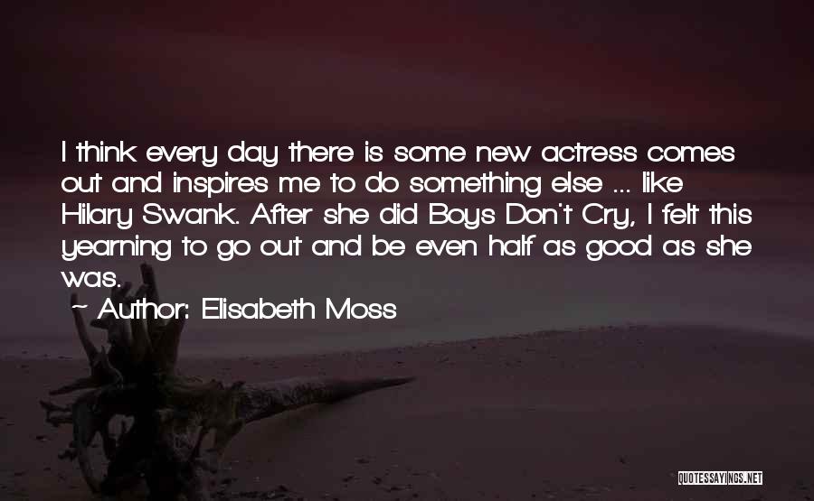 Elisabeth Moss Quotes: I Think Every Day There Is Some New Actress Comes Out And Inspires Me To Do Something Else ... Like