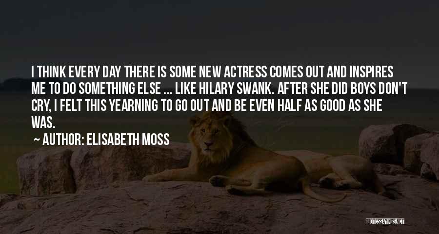 Elisabeth Moss Quotes: I Think Every Day There Is Some New Actress Comes Out And Inspires Me To Do Something Else ... Like