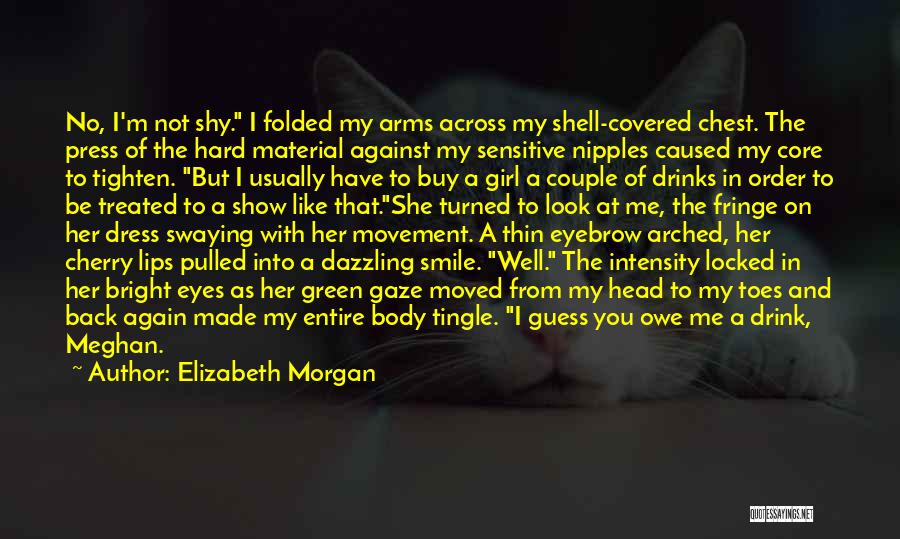 Elizabeth Morgan Quotes: No, I'm Not Shy. I Folded My Arms Across My Shell-covered Chest. The Press Of The Hard Material Against My