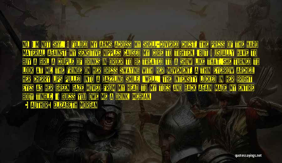 Elizabeth Morgan Quotes: No, I'm Not Shy. I Folded My Arms Across My Shell-covered Chest. The Press Of The Hard Material Against My