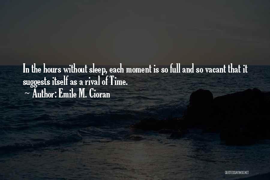 Emile M. Cioran Quotes: In The Hours Without Sleep, Each Moment Is So Full And So Vacant That It Suggests Itself As A Rival