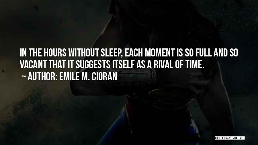 Emile M. Cioran Quotes: In The Hours Without Sleep, Each Moment Is So Full And So Vacant That It Suggests Itself As A Rival