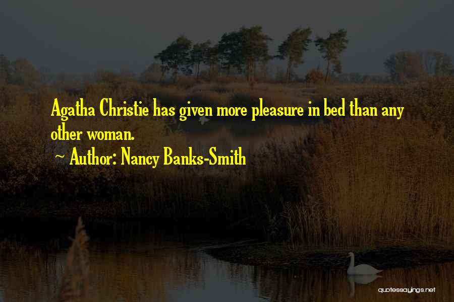 Nancy Banks-Smith Quotes: Agatha Christie Has Given More Pleasure In Bed Than Any Other Woman.