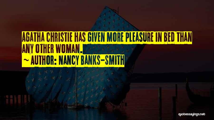 Nancy Banks-Smith Quotes: Agatha Christie Has Given More Pleasure In Bed Than Any Other Woman.