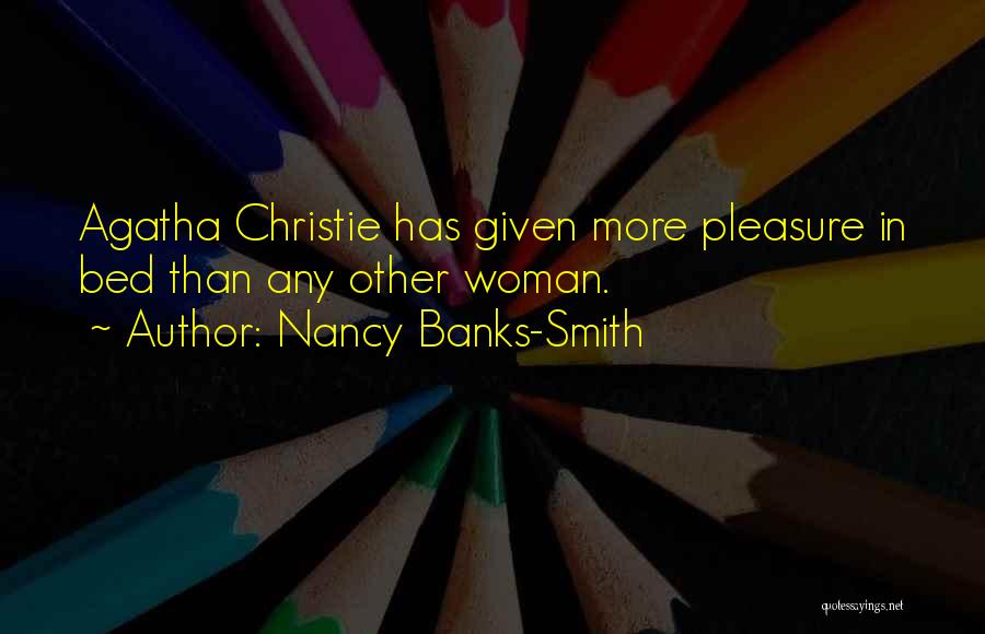 Nancy Banks-Smith Quotes: Agatha Christie Has Given More Pleasure In Bed Than Any Other Woman.