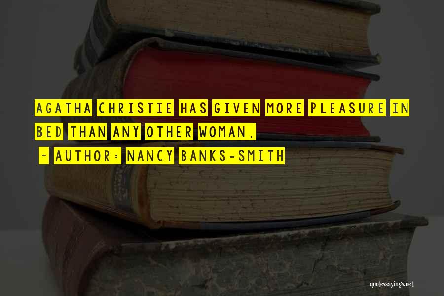 Nancy Banks-Smith Quotes: Agatha Christie Has Given More Pleasure In Bed Than Any Other Woman.