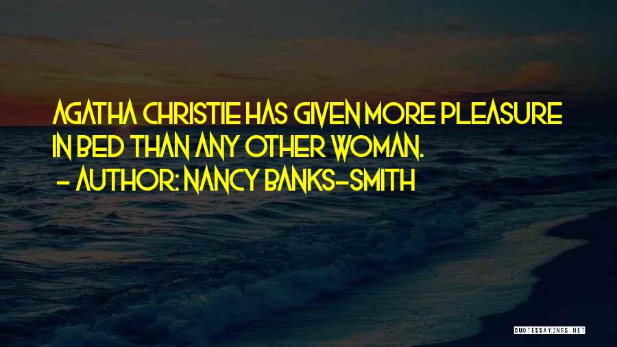 Nancy Banks-Smith Quotes: Agatha Christie Has Given More Pleasure In Bed Than Any Other Woman.