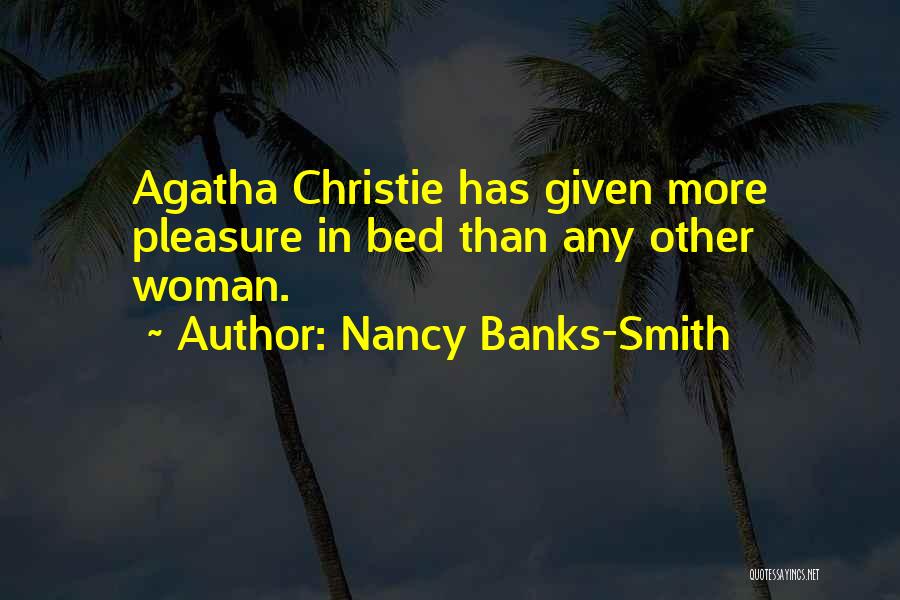 Nancy Banks-Smith Quotes: Agatha Christie Has Given More Pleasure In Bed Than Any Other Woman.