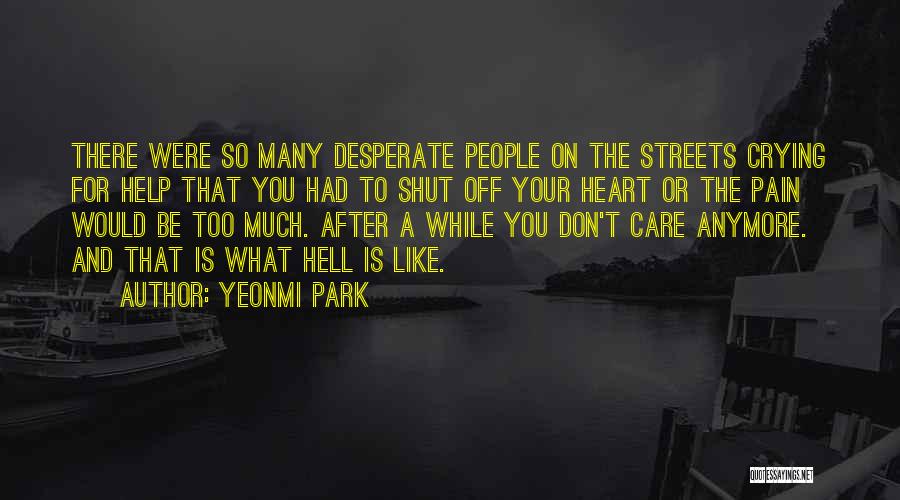 Yeonmi Park Quotes: There Were So Many Desperate People On The Streets Crying For Help That You Had To Shut Off Your Heart