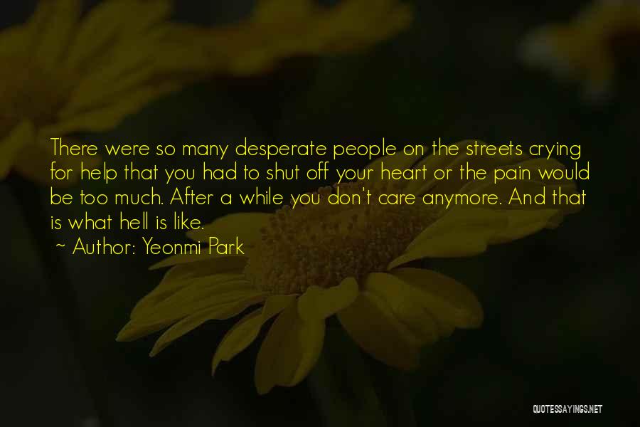 Yeonmi Park Quotes: There Were So Many Desperate People On The Streets Crying For Help That You Had To Shut Off Your Heart