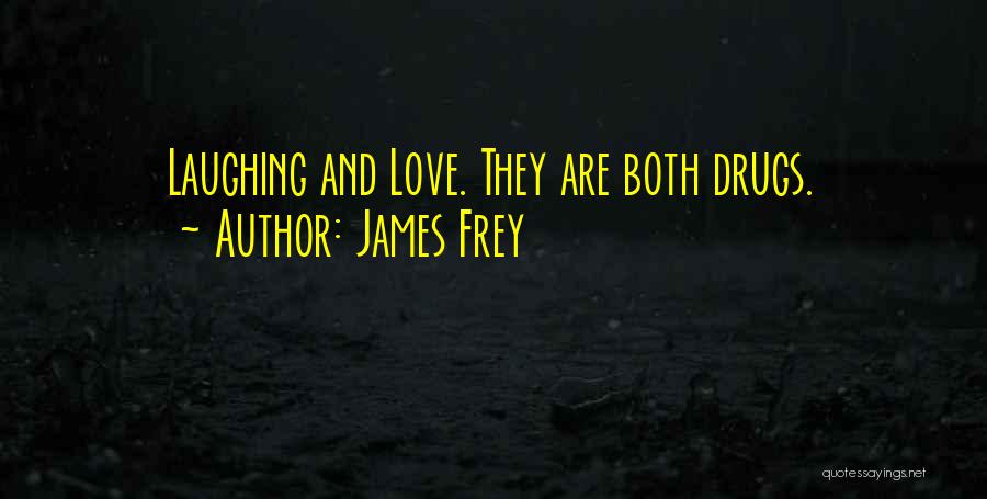 James Frey Quotes: Laughing And Love. They Are Both Drugs.