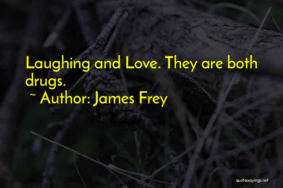 James Frey Quotes: Laughing And Love. They Are Both Drugs.