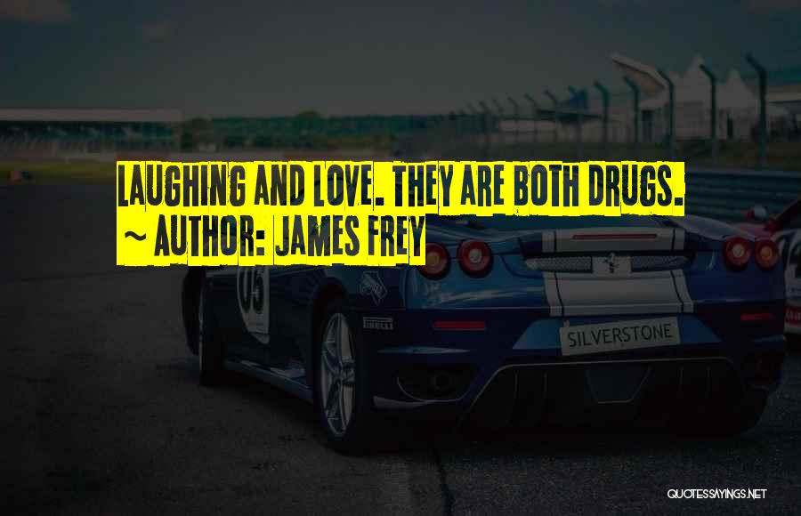 James Frey Quotes: Laughing And Love. They Are Both Drugs.