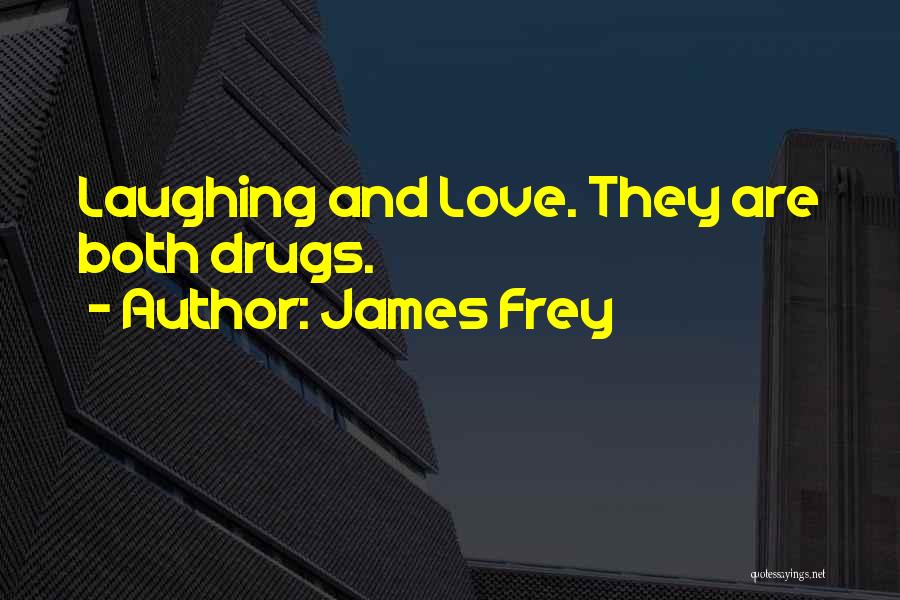James Frey Quotes: Laughing And Love. They Are Both Drugs.
