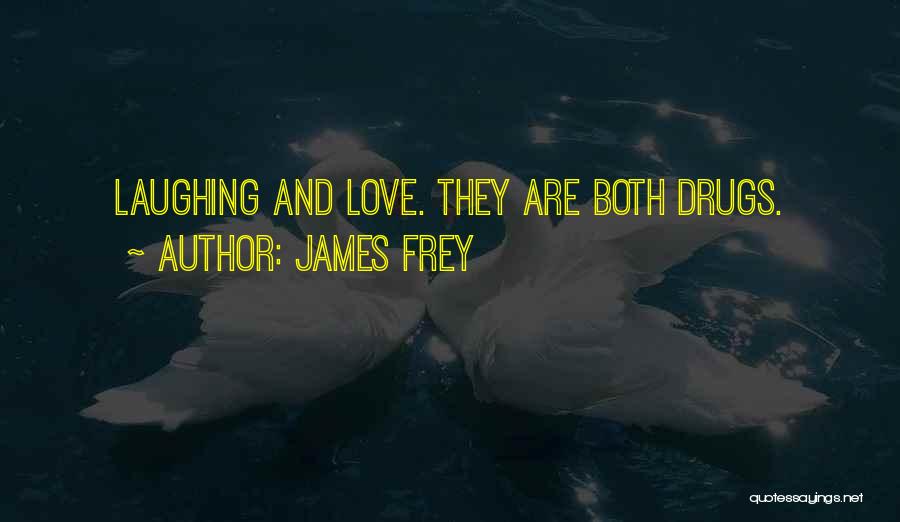 James Frey Quotes: Laughing And Love. They Are Both Drugs.