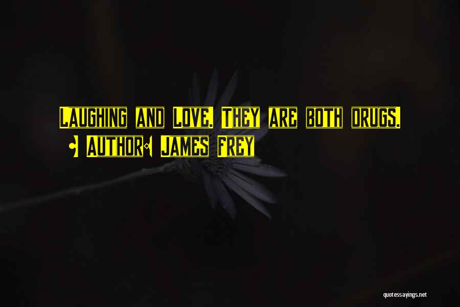 James Frey Quotes: Laughing And Love. They Are Both Drugs.