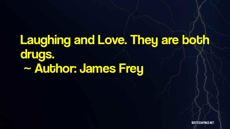 James Frey Quotes: Laughing And Love. They Are Both Drugs.