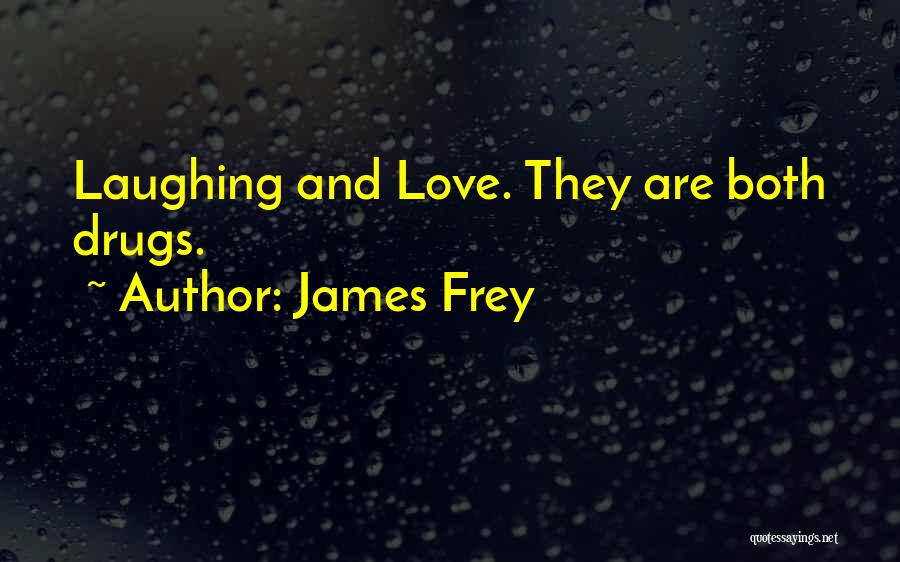 James Frey Quotes: Laughing And Love. They Are Both Drugs.
