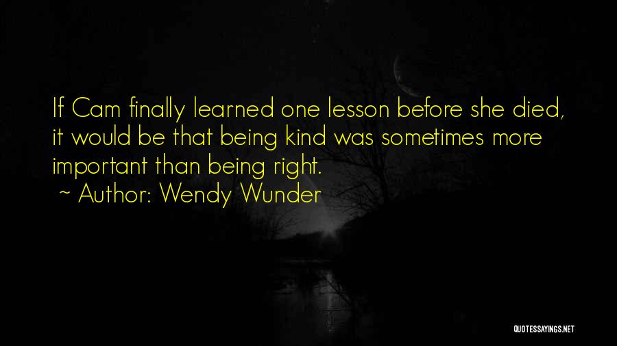 Wendy Wunder Quotes: If Cam Finally Learned One Lesson Before She Died, It Would Be That Being Kind Was Sometimes More Important Than