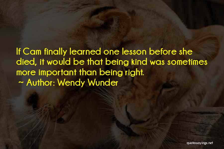 Wendy Wunder Quotes: If Cam Finally Learned One Lesson Before She Died, It Would Be That Being Kind Was Sometimes More Important Than