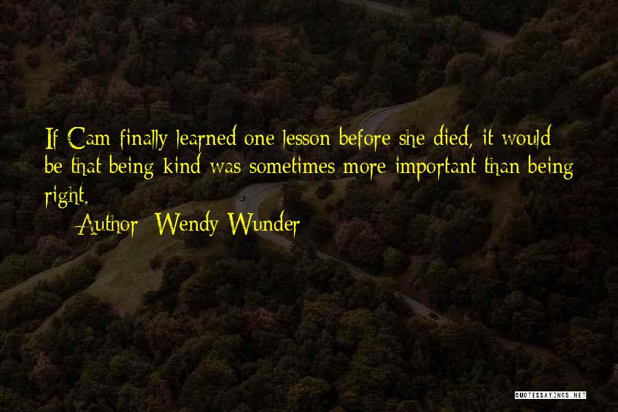 Wendy Wunder Quotes: If Cam Finally Learned One Lesson Before She Died, It Would Be That Being Kind Was Sometimes More Important Than