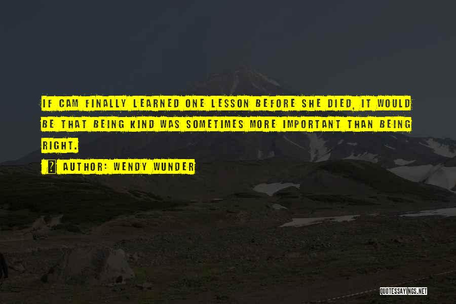 Wendy Wunder Quotes: If Cam Finally Learned One Lesson Before She Died, It Would Be That Being Kind Was Sometimes More Important Than