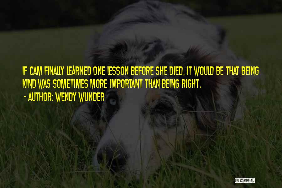 Wendy Wunder Quotes: If Cam Finally Learned One Lesson Before She Died, It Would Be That Being Kind Was Sometimes More Important Than