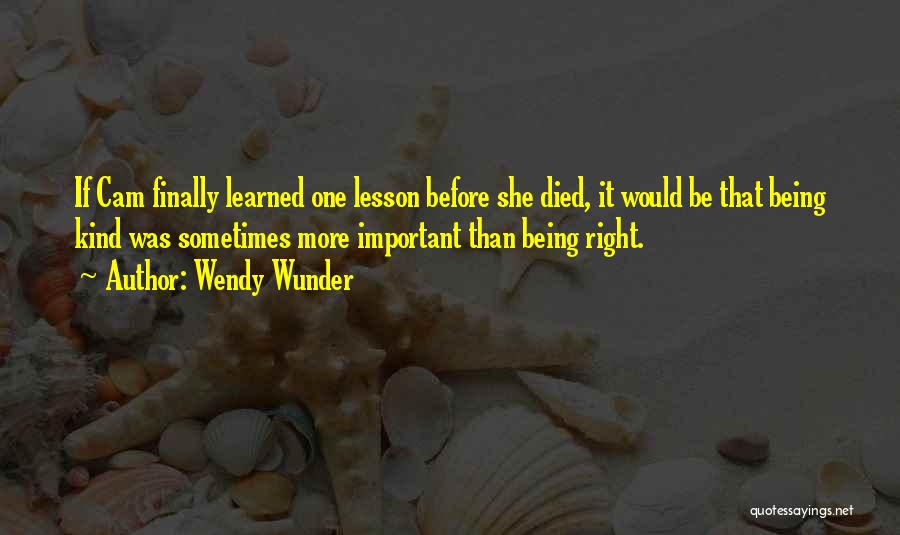 Wendy Wunder Quotes: If Cam Finally Learned One Lesson Before She Died, It Would Be That Being Kind Was Sometimes More Important Than