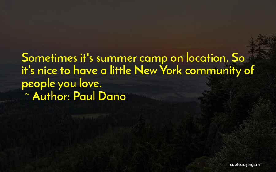 Paul Dano Quotes: Sometimes It's Summer Camp On Location. So It's Nice To Have A Little New York Community Of People You Love.