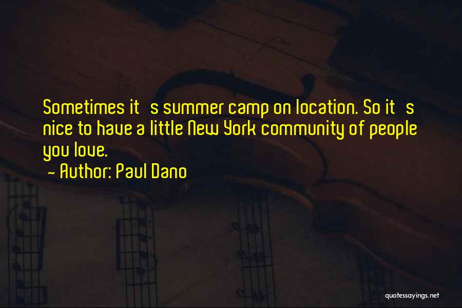 Paul Dano Quotes: Sometimes It's Summer Camp On Location. So It's Nice To Have A Little New York Community Of People You Love.