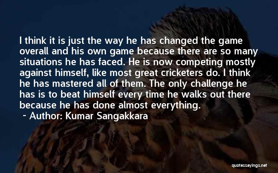 Kumar Sangakkara Quotes: I Think It Is Just The Way He Has Changed The Game Overall And His Own Game Because There Are