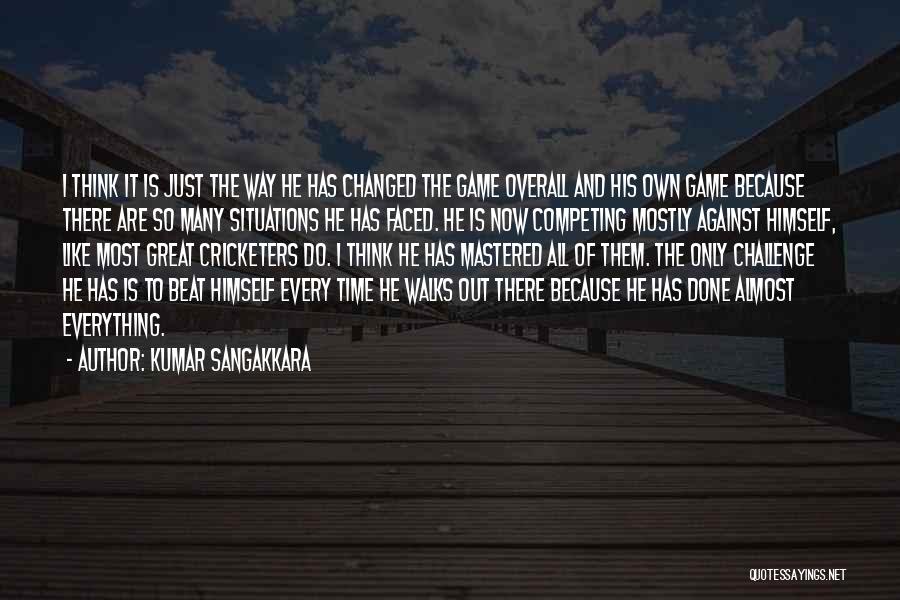 Kumar Sangakkara Quotes: I Think It Is Just The Way He Has Changed The Game Overall And His Own Game Because There Are