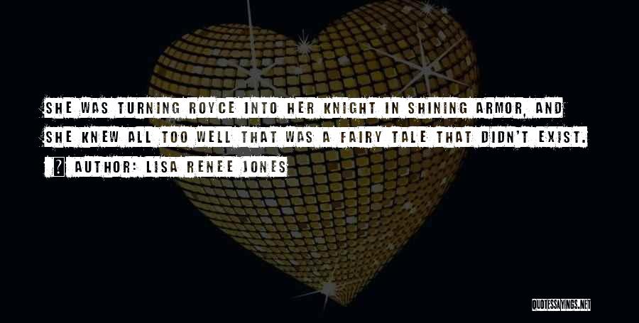 Lisa Renee Jones Quotes: She Was Turning Royce Into Her Knight In Shining Armor, And She Knew All Too Well That Was A Fairy