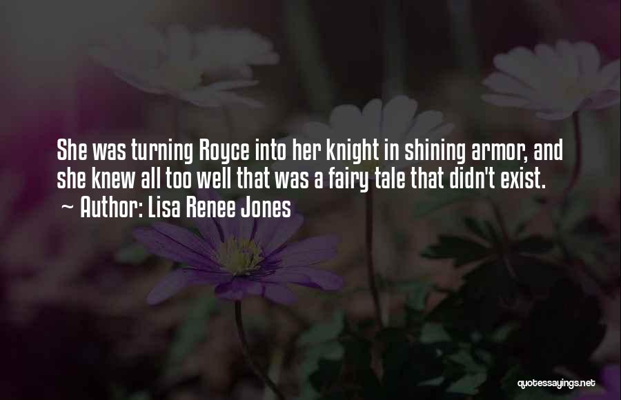 Lisa Renee Jones Quotes: She Was Turning Royce Into Her Knight In Shining Armor, And She Knew All Too Well That Was A Fairy