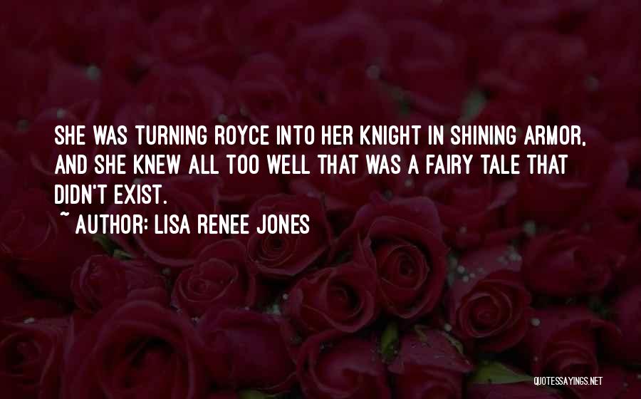 Lisa Renee Jones Quotes: She Was Turning Royce Into Her Knight In Shining Armor, And She Knew All Too Well That Was A Fairy