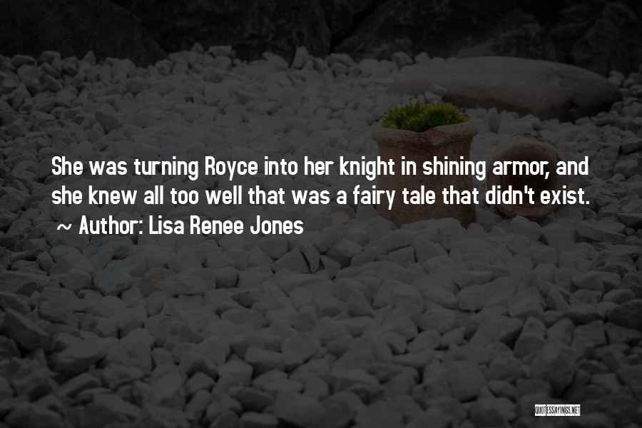 Lisa Renee Jones Quotes: She Was Turning Royce Into Her Knight In Shining Armor, And She Knew All Too Well That Was A Fairy