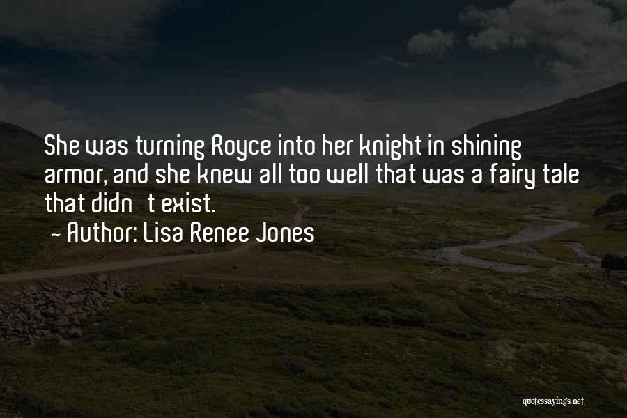 Lisa Renee Jones Quotes: She Was Turning Royce Into Her Knight In Shining Armor, And She Knew All Too Well That Was A Fairy