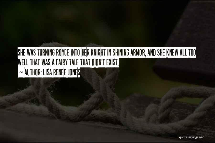 Lisa Renee Jones Quotes: She Was Turning Royce Into Her Knight In Shining Armor, And She Knew All Too Well That Was A Fairy