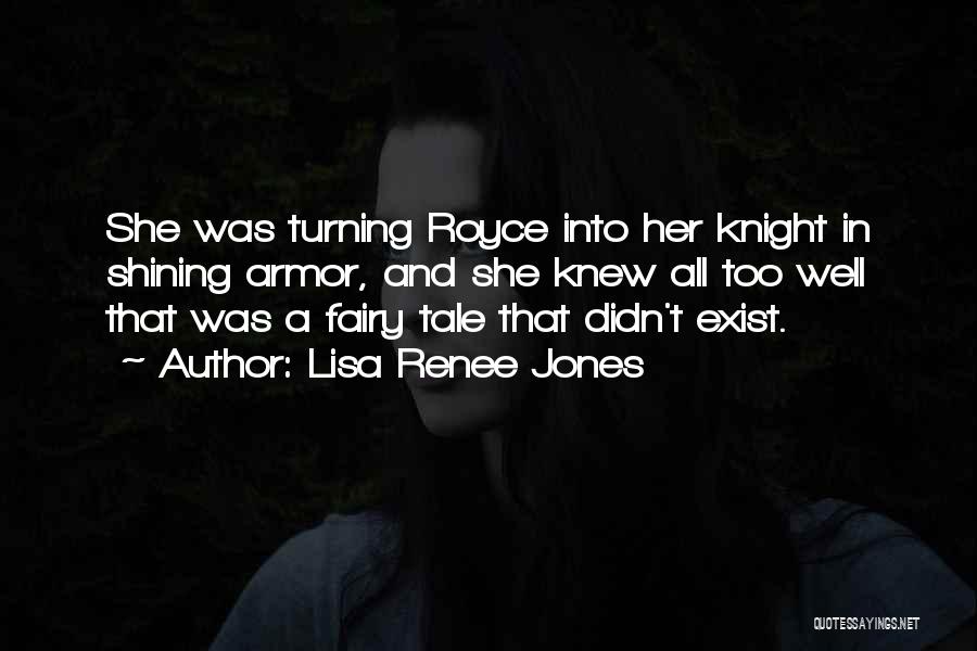 Lisa Renee Jones Quotes: She Was Turning Royce Into Her Knight In Shining Armor, And She Knew All Too Well That Was A Fairy