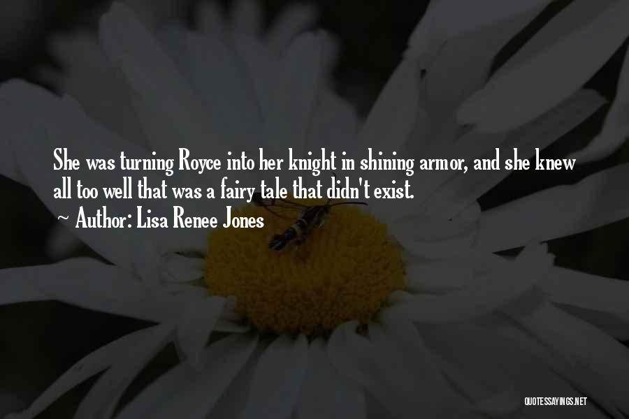 Lisa Renee Jones Quotes: She Was Turning Royce Into Her Knight In Shining Armor, And She Knew All Too Well That Was A Fairy