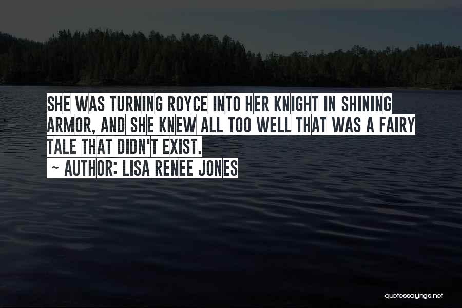 Lisa Renee Jones Quotes: She Was Turning Royce Into Her Knight In Shining Armor, And She Knew All Too Well That Was A Fairy