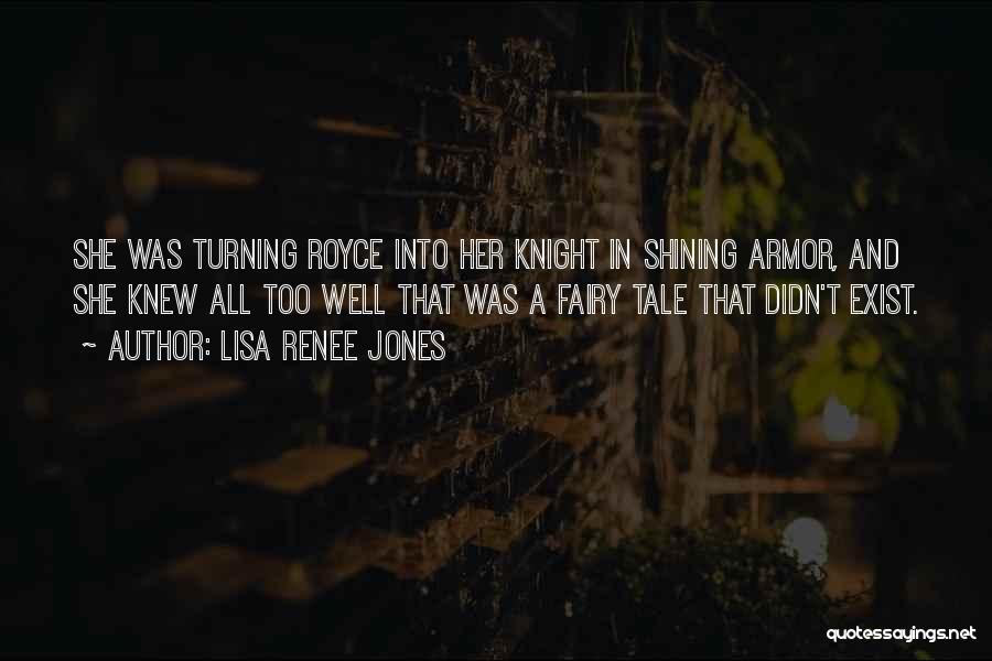 Lisa Renee Jones Quotes: She Was Turning Royce Into Her Knight In Shining Armor, And She Knew All Too Well That Was A Fairy