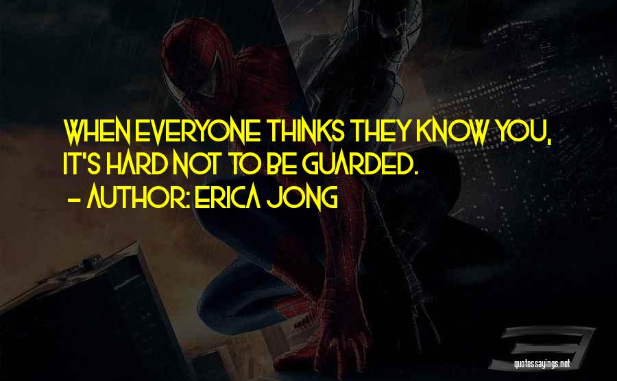Erica Jong Quotes: When Everyone Thinks They Know You, It's Hard Not To Be Guarded.