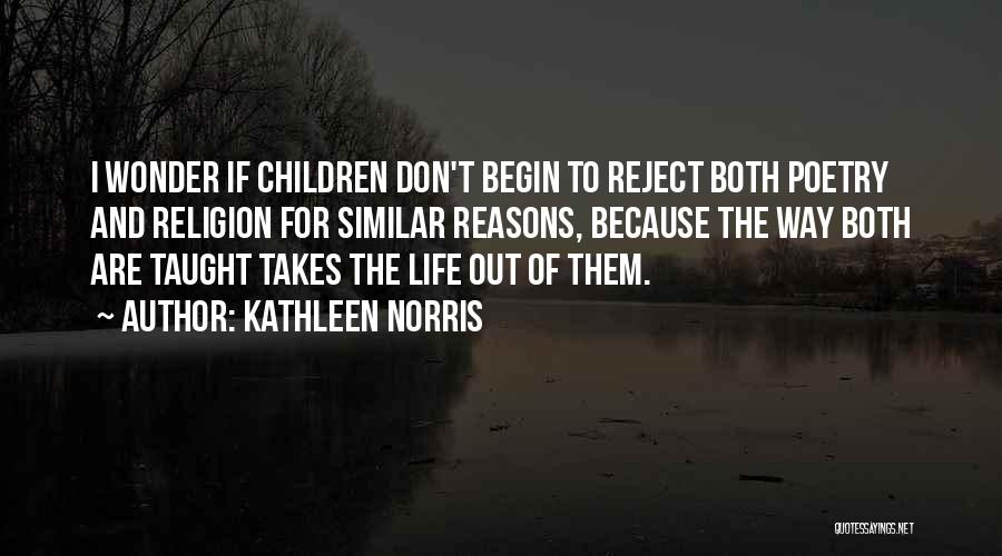 Kathleen Norris Quotes: I Wonder If Children Don't Begin To Reject Both Poetry And Religion For Similar Reasons, Because The Way Both Are