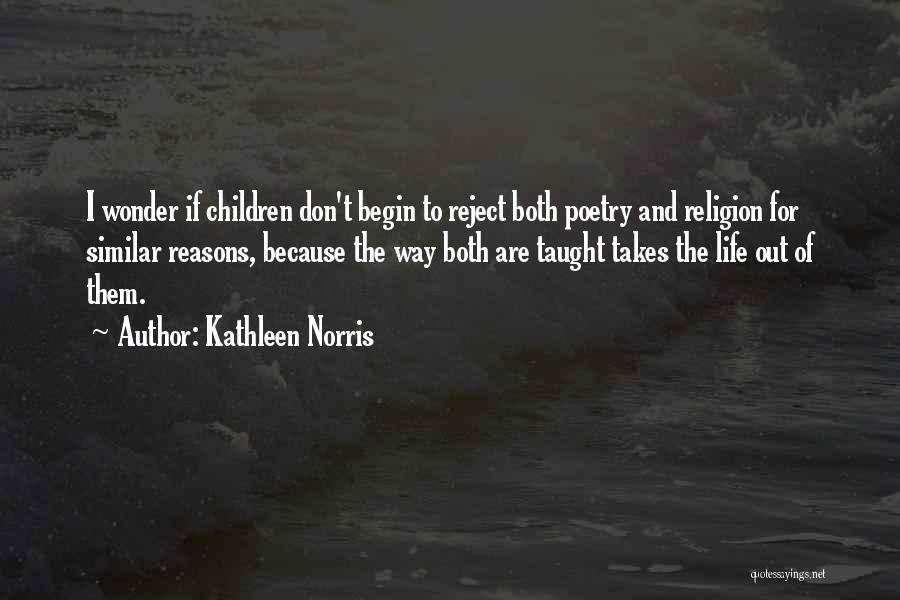 Kathleen Norris Quotes: I Wonder If Children Don't Begin To Reject Both Poetry And Religion For Similar Reasons, Because The Way Both Are