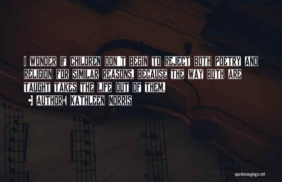 Kathleen Norris Quotes: I Wonder If Children Don't Begin To Reject Both Poetry And Religion For Similar Reasons, Because The Way Both Are