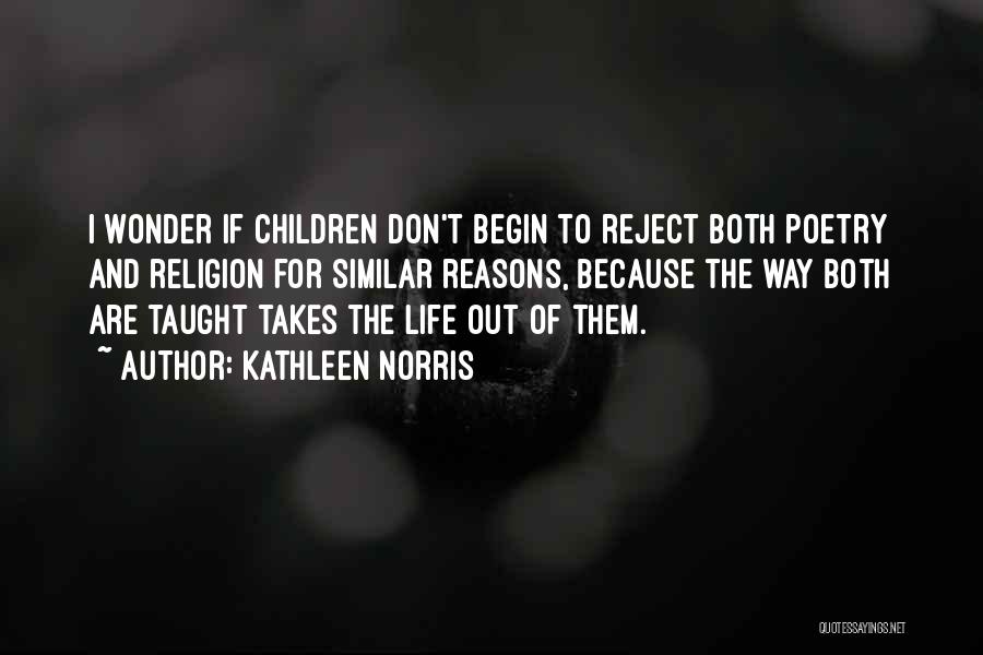 Kathleen Norris Quotes: I Wonder If Children Don't Begin To Reject Both Poetry And Religion For Similar Reasons, Because The Way Both Are