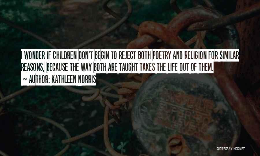 Kathleen Norris Quotes: I Wonder If Children Don't Begin To Reject Both Poetry And Religion For Similar Reasons, Because The Way Both Are