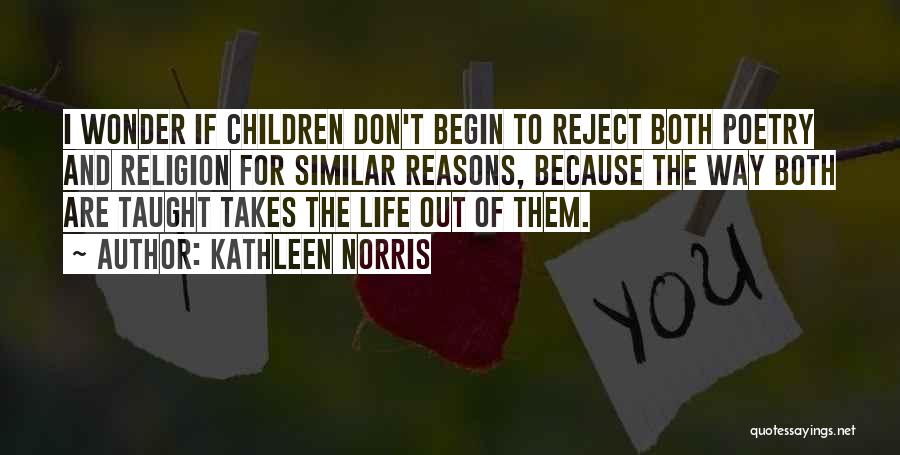 Kathleen Norris Quotes: I Wonder If Children Don't Begin To Reject Both Poetry And Religion For Similar Reasons, Because The Way Both Are