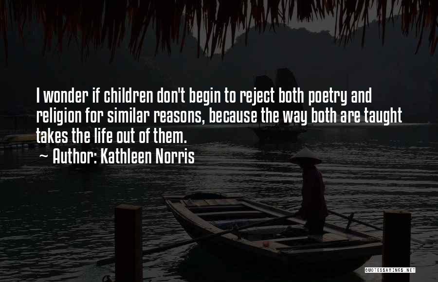 Kathleen Norris Quotes: I Wonder If Children Don't Begin To Reject Both Poetry And Religion For Similar Reasons, Because The Way Both Are